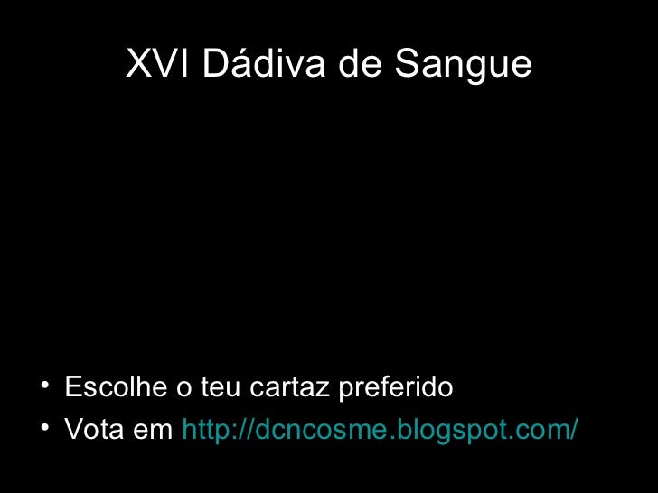 XVI Dádiva de Sangue• Escolhe o teu cartaz preferido• Vota em http://dcncosme.blogspot.com/                               ...