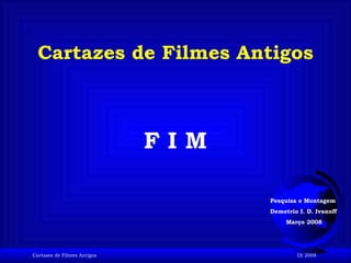 Cartazes de Filmes Antigos F I M Pesquisa e Montagem Demetrio I. D. Ivanoff Março 2008 