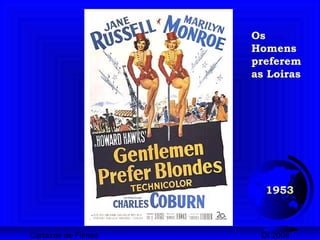 Cartazes de Filmes DI 2008
1953
Os
Homens
preferem
as Loiras
 