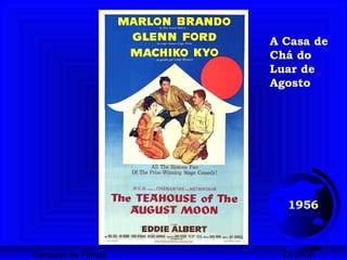 Cartazes de Filmes DI 2008
1956
A Casa de
Chá do
Luar de
Agosto
 