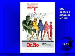 Cartazes de Filmes DI 2008
1962
007
contra o
satânico
Dr. No
 