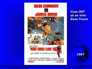 Cartazes de Filmes DI 2008
1967
Com 007
só se vive
duas Vezes
 