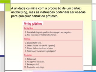 A unidade culmina com a produção de um cartaz
antibullying, mas as instruções poderiam ser usadas
para qualquer cartaz de protesto.
 