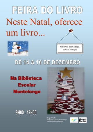 Neste Natal, oferece
um livro...
                             Um livro é um amigo.
                               Leva-o contigo!




          Organização:
          Biblioteca Escolar Montelongo
          Departamento de Línguas
 