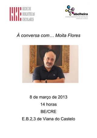 À conversa com… Moita Flores




     8 de março de 2013
           14 horas
           BE/CRE
  E.B.2,3 de Viana do Castelo
 