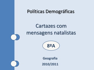 Políticas Demográficas Cartazes com mensagens natalistas 8ºA Geografia 2010/2011 