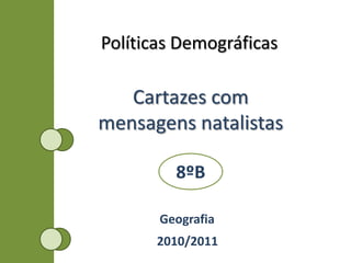 Políticas Demográficas Cartazes com mensagens natalistas 8ºB Geografia 2010/2011 