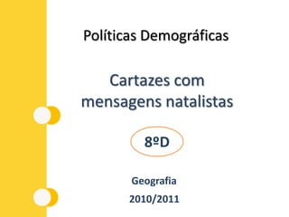 Políticas Demográficas Cartazes com mensagens natalistas 8ºD Geografia 2010/2011 