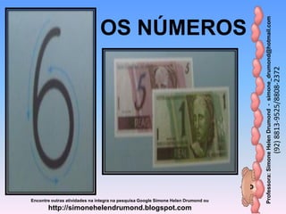 Professora:SimoneHelenDrumond-simone_drumond@hotmail.com
(92)8813-9525/8808-2372
Encontre outras atividades na integra na pesquisa Google Simone Helen Drumond ou
http://simonehelendrumond.blogspot.com
OS NÚMEROS
 