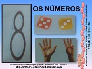 Professora:SimoneHelenDrumond-simone_drumond@hotmail.com
(92)8813-9525/8808-2372
Encontre outras atividades na integra na pesquisa Google Simone Helen Drumond ou
http://simonehelendrumond.blogspot.com
OS NÚMEROS
 