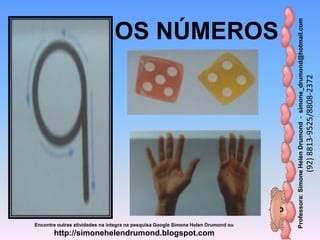 Professora:SimoneHelenDrumond-simone_drumond@hotmail.com
(92)8813-9525/8808-2372
Encontre outras atividades na integra na pesquisa Google Simone Helen Drumond ou
http://simonehelendrumond.blogspot.com
OS NÚMEROS
 