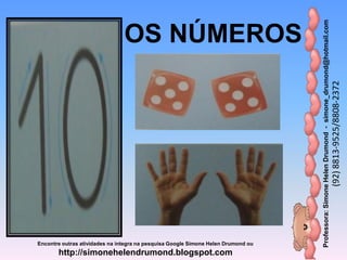 Professora:SimoneHelenDrumond-simone_drumond@hotmail.com
(92)8813-9525/8808-2372
Encontre outras atividades na integra na pesquisa Google Simone Helen Drumond ou
http://simonehelendrumond.blogspot.com
OS NÚMEROS
 