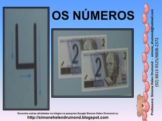 Professora:SimoneHelenDrumond-simone_drumond@hotmail.com
(92)8813-9525/8808-2372
Encontre outras atividades na integra na pesquisa Google Simone Helen Drumond ou
http://simonehelendrumond.blogspot.com
OS NÚMEROS
 