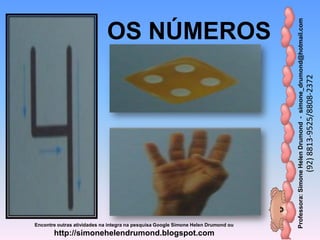 Professora:SimoneHelenDrumond-simone_drumond@hotmail.com
(92)8813-9525/8808-2372
Encontre outras atividades na integra na pesquisa Google Simone Helen Drumond ou
http://simonehelendrumond.blogspot.com
OS NÚMEROS
 