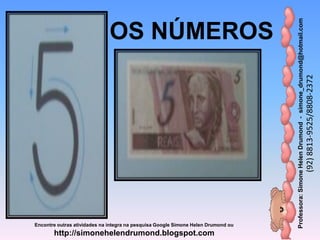 Professora:SimoneHelenDrumond-simone_drumond@hotmail.com
(92)8813-9525/8808-2372
Encontre outras atividades na integra na pesquisa Google Simone Helen Drumond ou
http://simonehelendrumond.blogspot.com
OS NÚMEROS
 