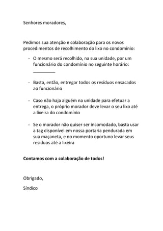 Senhores moradores,
Pedimos sua atenção e colaboração para os novos
procedimentos de recolhimento do lixo no condomínio:
-...