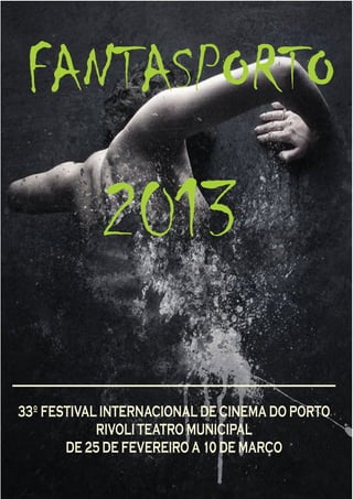 FANTASPORTO
2013
33º FESTIVAL INTERNACIONAL DE CINEMA DO PORTO
RIVOLI TEATRO MUNICIPAL
DE 25 DE FEVEREIRO A 10 DE MARÇO
 