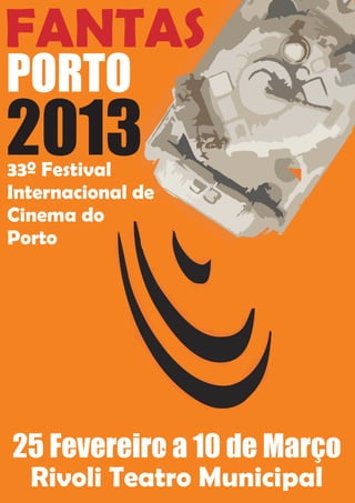 FANTAS
PORTO
2013
25 Fevereiro a 10 de Março
Rivoli Teatro Municipal
33º Festival
Internacional de
Cinema do
Porto
 