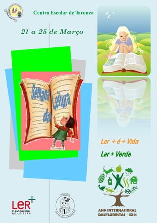 Centro Escolar de Tarouca


21 a 25 de Março




                               Ler + é + Vida
                               Ler + Verde
 