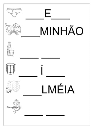 ___E___
___MINHÃO
___ ___
___ Í ___
___LMÉIA
___ ___

 