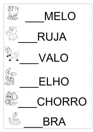 ___MELO
___RUJA
___VALO
___ELHO
___CHORRO
___BRA

 