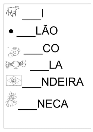 ___I
• ___LÃO
___CO
___LA
___NDEIRA
___NECA

 