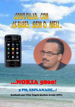 21964652757805                                                                                                       -718185218440  …NOKIA 5800!          5 PM, ESPLANADE…! Realizado por: Vitor Ângelo Quelhas Araújo (STC) 