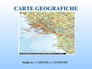 CARTE GEOGRAFICHE
Scala da 1:1.000.000 a 1:30.000.000
 