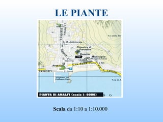 LE PIANTE
Scala da 1:10 a 1:10.000
 