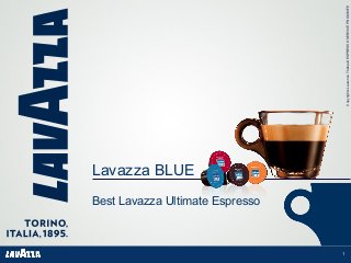CopyrightsLaurenceThébaultESPRESSOSERVICEPROXIMITE
Lavazza BLUE
Best Lavazza Ultimate Espresso
1
 