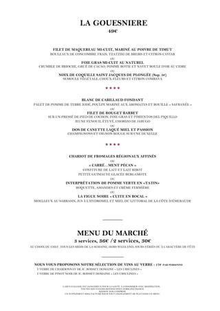 L’ABUS D’ALCOOL EST DANGEREUX POUR LA SANTÉ. À CONSOMMER AVEC MODÉRATION.
TOUTES NOS VIANDES BOVINES SONT D’ORIGINE FRANCE.
BOISSON NON COMPRISE.
UN SUPPLÉMENT SERA FACTURÉ POUR TOUT CHANGEMENT DE PLAT DANS UN MENU.
LA GOUESNIERE
49€
FILET DE MAQUEREAU MI-CUIT, MARINÉ AU POIVRE DE TIMUT
ROULEAUX DE CONCOMBRE FRAIS, TZATZIKI DE BREBIS ET CITRON CAVIAR
OU
FOIE GRAS MI-CUIT AU NATUREL
CRUMBLE DE BRIOCHE, GRUÉ DE CACAO, POMME ROTIE ET NAVET BOULE D’OR AU CIDRE
OU
NOIX DE COQUILLE SAINT JACQUES DE PLONGÉE (Sup. 5€)
SEMOULE VÉGÉTALE, CHOUX-FLEURS ET CITRON COMBAVA

BLANC DE CABILLAUD FONDANT
PALET DE POMME DE TERRE IODÉ, POULPE MARINÉ AUX AROMATES ET ROUILLE « SAFRANÉE »
OU
FILET DE ROUGET BARBET
SUR UN PRESSÉ DE PIED DE COCHON, FOIE GRAS ET PIMIENTOS DEL PIQUILLO
JEUNE FENOUIL ÉTUVÉ, CHORIZO DE JABUGO
OU
DOS DE CANETTE LAQUÉ MIEL ET PASSION
CHAMPIGNONS ET OIGNON ROUGE SUR UNE DUXELLE

CHARIOT DE FROMAGES RÉGIONAUX AFFINÉS
OU
« CARRÉ…MENT PÉCAN »
CONFITURE DE LAIT ET LAIT RIBOT
PETITE GUIMAUVE GLACÉE BERGAMOTE
OU
INTERPRÉTATION DE POMME VERTE EN «TATIN»
ROQUETTE, AMANDES ET CRÈME FERMIÈRE
OU
LA FIGUE NOIRE « CUITE EN BOCAL »
MOELLEUX AU SARRASIN, JUS À L’HYDROMEL ET MIEL DU LITTORAL DE LA CÔTE D’ÉMERAUDE
_________
MENU DU MARCHÉ
3 services, 36€ /2 services, 30€
AU CHOIX DU CHEF, TOUS LES MIDIS DE LA SEMAINE, HORS WEEK END, JOURS FÉRIÉS OU À CARACTÈRE DE FÊTE
__________
NOUS VOUS PROPOSONS NOTRE SÉLECTION DE VINS AU VERRE : 17€ PAR PERSONNE
1 VERRE DE CHARDONNAY DE JC. BOISSET DOMAINE « LES URSULINES »
1 VERRE DE PINOT NOIR DE JC. BOISSET DOMAINE « LES URSULINES »
 