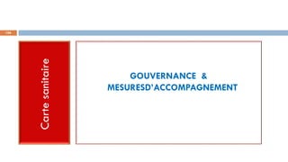 106
Carte
sanitaire
GOUVERNANCE &
MESURESD’ACCOMPAGNEMENT
 