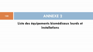 Liste des équipements biomédicaux lourds et
installations
ANNEXE 2
120
 