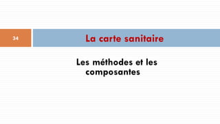 Les méthodes et les
composantes
La carte sanitaire
34
 