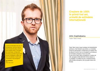 Cartea Antreprenorilor 2015 România | 201
Tudor Tailor Invest
Alin Copîndeanu
Tudor Tailor Invest, brand românesc de îmbrăcăminte
premium, a fost fondat în anul 2010, cu o investiție
proprie de aproximativ 10.000 EUR. Și-a dublat cifra
de afaceri în primii 3 ani, iar începând cu al treilea an
de activitate compania a trecut pe profit.
În anul 2014 Tudor Tailor a înregistrat o creștere de
30%, ajungând la 800.000 EUR cifră de afaceri și
12 angajați. În următorii doi ani, urmează intrarea
atât pe piețe emergente, cât și pe piețe mature din
Europa.
Creștere de 100%
în primii trei ani,
urmată de extindere
internațională
„Cred că motivația mea de a fi
antreprenor vine din interior,
simt că asta îmi place să fac și
asta trebuie să fac, îmi place
să construiesc, să dezvolt,
să inovez și să am în jurul meu
oameni inteligenți, alături de
care să creionez o lume mai
frumoasă și mai prosperă.”
Alin Copîndeanu
CEO
Tudor Tailor Invest
 