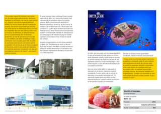 Cartea Antreprenorilor 2015 România | 39Cartea Antreprenorilor 2015 România | 38
În 2000, am fost primii care am vândut înghețată
în care am amestecat fructe. Atunci nu exista
decât înghețată simplă și toată lumea ne spunea
că suntem nebuni, dar după nici trei luni de zile,
înghețata noastră cu cireșe domina piața. A fost
prima mișcare cu care am detronat înghețata de
ciocolată în preferințe.”
Mai mult decât atât, Betty Ice operează un
laborator de cercetare, rodul unei investiții
consistente. În extra sezon, dar nu numai, în
laborator se lucrează la tehnologii noi. “Cu
siguranță inovația este unul dintre cei mai
importanți piloni ai creșterii noastre și ne dorim
să fim pionieri în piață și în continuare.”
Întrebat ce dorește să lase generațiilor
următoare, Vasile Armenean concluzionează:
“Vreau să las în urmă niște oameni foarte bine
pregătiți și o companie solidă, în care calitatea
este ingredientul de bază, de la produs până
la brand. De asemenea, sprijinim comunitatea
acolo unde simțim că se prefigurează ceva
bun pentru viitor. De exemplu sponsorizăm
activități culturale, din domeniul sănătății și al
învățământului - acestea sunt domeniile pe care
ne focalizăm deoarece acestea consider că au o
reflecție în viitor”.
“Noi suntem singurii din domeniu care facem
tot, de la fabricarea materiei prime, fabricarea
înghețatei și distribuția ei la nivel de supermarket-
uri, chioșcuri, plus divizia separată dedicată
HORECA și cea de vânzare directă în gelateriile
noastre, care sunt la ora actuală în jur de 200.
Toți acești factori ne diferențiază foarte mult față
de competiție. Mai sunt doar câțiva jucători care
se ocupă și de distribuție, pe lângă producție,
dar nu la nivelul întregii țări. În domeniul
gelateriilor am fost de asemenea primii, la fel
ca și în HORECA. De altfel, în HORECA avem o
cotă foarte mare de piață, peste 70%. Insistăm
de asemenea să producem noi materia primă:
cumpărăm 125 de tone pe an de fructe de pădure
din Bucovina, zona în care producem înghețata.
Ciocolata de asemenea o producem noi, doar pe
cea belgiană o aducem din import”, punctează
Vasile Armenean.
În acest moment piața românească este complet
deservită de Betty Ice, motorul de creștere fiind
reprezentat de extinderea afacerii pe piețele
externe. Betty Ice activează în afara țării în
Republica Moldova, Ucraina și, de anul trecut, în
Ungaria. Iar următorii pași vor fi făcuți spre vest,
urmărind ca și până acum modelul deschiderii de
filiale proprii. În acest mod procesul de distribuție
poate fi controlat mult mai bine iar antreprenorul
se poate asigura că înghețata ajunge în condiții
optime la consumatorul final, fără să își piardă
din calitate.
Inovația și experimentul au fost mereu prezente
la Betty Ice. “Întotdeauna am venit cu idei noi.
Încă de la început, când Betty Ice abia se lansa pe
piață, iar studiile demonstrau că ciocolata e cea
mai vândută înghețată din România, noi am venit
cu o altă propunere.
Vasile Armenean
General Manager
Numele companiei
Betty Ice
Fondată 1994
Industrie Industria alimentară
Număr curent angajați 800
 