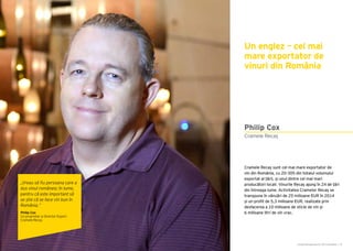 Cartea Antreprenorilor 2015 România | 73
Cramele Recaș sunt cel mai mare exportator de
vin din România, cu 20-30% din totalul volumului
exportat al țării, și unul dintre cei mai mari
producători locali. Vinurile Recaș ajung în 24 de țări
din întreaga lume. Activitatea Cramelor Recaș se
transpune în vânzări de 25 milioane EUR în 2014
și un profit de 5,3 milioane EUR, realizate prin
desfacerea a 10 milioane de sticle de vin și
6 milioane litri de vin vrac.
Cramele Recaș
Un englez – cel mai
mare exportator de
vinuri din România
Philip Cox
„Vreau să fiu persoana care a
dus vinul românesc în lume,
pentru că este important să
se știe că se face vin bun în
România.”
Philip Cox
Co-proprietar și Director Export
Cramele Recaș
 