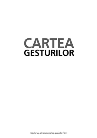 GESTURILOR
CARTEA
http://www.all.ro/carte/cartea-gesturilor.html
 