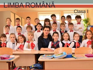 LIMBA ROMÂNĂ
Clasa I
 