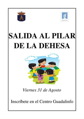 SALIDA AL PILAR 
 DE LA DEHESA




      Viernes 31 de Agosto

Inscríbete en el Centro Guadalinfo
 