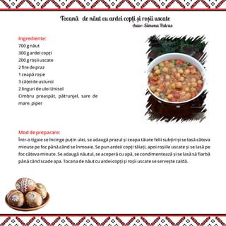 Tocanãăde nãut cu ardei copti si rosii uscate
Ingrediente:
700 g năut
300 g ardei copți
200 g roșii uscate
2 fire de praz
1 ceapă roșie
3 căței de usturoi
2 linguri de ulei Unisol
Cimbru proaspăt, pătrunjel, sare de
mare, piper
Mod de preparare:
Într-o tigaie se încinge puțin ulei, se adaugă prazul și ceapa tăiate felii subțiri și se lasă câteva
minute pe foc până când se înmoaie. Se pun ardeii copți tăiați, apoi roșiile uscate și se lasă pe
foc câteva minute. Se adaugă năutul, se acoperă cu apă, se condimentează și se lasă să fiarbă
până când scade apa. Tocana de năut cu ardei copți și roșii uscate se servește caldă.
Autor: Simona Patras
, , ,
 