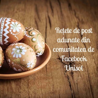 Retete de post
adunate din
comunitatea de
Facebook
Unisol
,
 