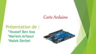 Carte Arduino
Présentation de :
*Youssef Ben Issa
*Mariem Arfaoui
*Malek Derbel
 