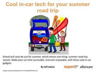 Cool in-car tech for your summer
road trip
School will soon be out for summer, which means one thing: summer road trip
season. Make your car time survivable, and even enjoyable, with these cool in-car
gadgets.
By Jeff Jedras
Image courtesy of debspoons at FreeDigitalPhotos.net
 