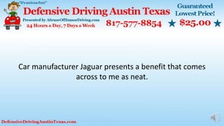 Car manufacturer Jaguar presents a benefit that comes
across to me as neat.
 