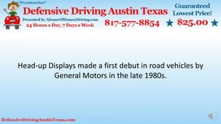 Head-up Displays made a first debut in road vehicles by
General Motors in the late 1980s.
 