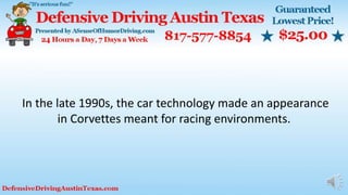 In the late 1990s, the car technology made an appearance
in Corvettes meant for racing environments.
 