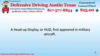 A Head-up Display, or HUD, first appeared in military
aircraft.
 
