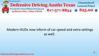 Modern HUDs now inform of car speed and extra settings
as well.
 