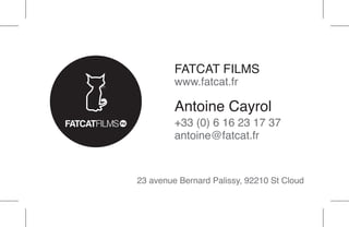 FATCAT FILMS
www.fatcat.fr

Antoine Cayrol

+33 (0) 6 16 23 17 37
antoine@fatcat.fr

23 avenue Bernard Palissy, 92210 St Cloud

 